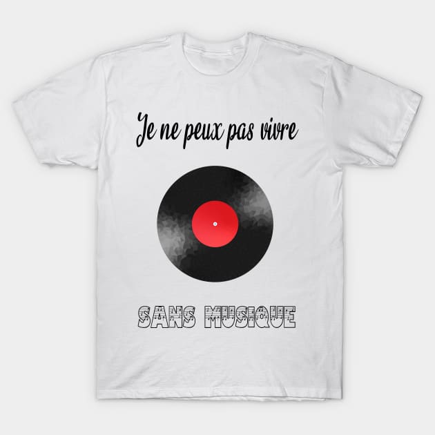 je ne peux pas vivre sans musique T-Shirt by ChezALi